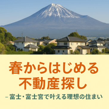〇ピタットハウス富士広見店〇春からはじめる不動産探し ― 富士・富士宮で叶える理想の住まい ―